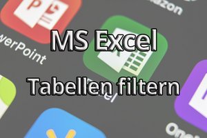 Microsoft Excel – Tabellen in Excel filtern